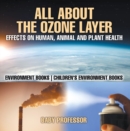 Image for All About The Ozone Layer : Effects on Human, Animal and Plant Health - Environment Books | Children&#39;s Environment Books