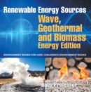 Image for Renewable Energy Sources - Wave, Geothermal And Biomass Energy Edition : Environment Books For Kids Children&#39;s Environment Books