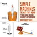 Image for Simple Machines : The Way They Work - Physics Books For Kids Children&#39;s Physics Books