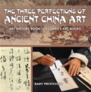 Image for Three Perfections Of Ancient China Art - Art History Book Children&#39;s Art Bo