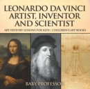 Image for Leonardo Da Vinci : Artist, Inventor And Scientist - Art History Lessons For Kids Children&#39;s Ar