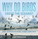 Image for Why Do Birds Cross the Oceans? Animal Migration Facts for Kids | Children&#39;s Animal Books