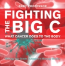 Image for Fighting the Big C : What Cancer Does to the Body - Biology 6th Grade | Children&#39;s Biology Books