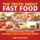 Image for Truth About Fast Food - Nutrition Books for Kids | Children&#39;s Diet &amp; Nutrition Books