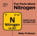Image for Fun Facts about Nitrogen : Chemistry for Kids The Element Series Children&#39;s Chemistry Books
