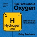 Image for Fun Facts about Oxygen : Chemistry for Kids The Element Series Children&#39;s Chemistry Books