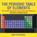 Image for The Periodic Table of Elements - Post-Transition Metals, Metalloids and Nonmetals Children&#39;s Chemistry Book