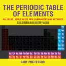 Image for The Periodic Table of Elements - Halogens, Noble Gases and Lanthanides and Actinides Children&#39;s Chemistry Book