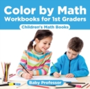 Image for Color by Math Workbooks for 1st Graders Children&#39;s Math Books