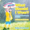 Image for What Should I Wear? Weather Workbooks for Kids Children&#39;s Weather Books