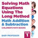 Image for Solving Math Equations Using The Long Method - Math Addition &amp; Subtraction Grade 1 Children&#39;s Math Books
