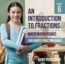 Image for An Introduction to Fractions - Math Workbooks Grade 6 Children&#39;s Fract