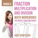 Image for Fraction Multiplication and Division - Math Workbooks Grade 6 Children&#39;s Fraction Books