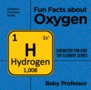 Image for Fun Facts about Oxygen : Chemistry for Kids The Element Series | Children&#39;s Chemistry Books