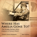 Image for Where Has Amelia Gone To? The Amelia Earhart Story Biography of Famous People | Children&#39;s Women Biographies