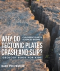 Image for Why Do Tectonic Plates Crash and Slip? Geology Book for Kids | Children&#39;s Earth Sciences Books