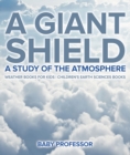 Image for Giant Shield : A Study Of The Atmosphere - Weather Books For Kids Children&#39;s Earth Science