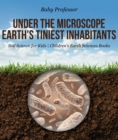Image for Under The Microscope : Earth&#39;s Tiniest Inhabitants - Soil Science For Kids Children&#39;s Earth Scienc