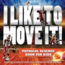 Image for I Like To Move It! Physical Science Book for Kids - Newton&#39;s Laws of Motion Children&#39;s Physics Book