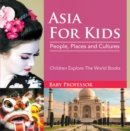 Image for Asia For Kids: People, Places and Cultures - Children Explore The World Books
