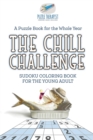 Image for The Chill Challenge Sudoku Coloring Book for the Young Adult A Puzzle Book for the Whole Year