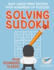 Image for Solving Sudoku Easy Large Print Edition with Hundreds of Puzzles! (Plus Techniques to Boot!)