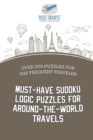 Image for Must-Have Sudoku Logic Puzzles for Around-the-World Travels Over 200 Puzzles for the Frequent Traveler