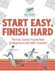 Image for Start Easy, Finish Hard The Easy Sudoku Puzzle Book for Beginners (with 300+ Puzzles!)