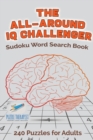 Image for The All-Around IQ Challenger Sudoku Word Search Book 240 Puzzles for Adults