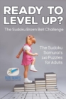 Image for Ready to Level Up? The Sudoku Brown Belt Challenge The Sudoku Samurai&#39;s 240 Puzzles for Adults