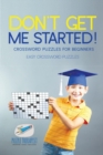 Image for Don&#39;t Get Me Started! Crossword Puzzles for Beginners Easy Crossword Puzzles