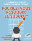 Image for Pourriez-vous resoudre le Sudoku ? Centaines de grilles imprimees grand format ! (Technique supplementaires a appliquer !)