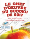 Image for Le chef-d&#39;oeuvre du Sudoku de 2017 Plus de 200 grilles imprimees grand format