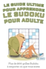Image for Le guide ultime pour apprendre le Sudoku pour adulte Plus de 200 grilles Sudoku a emporter ou que vous soyez