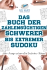 Image for Das Buch der Zahlensuchtigen Schwerer bis Extremer Sudoku 200+ Anspruchsvolle Sudoku- Ratsel