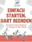 Image for Einfach Starten, Hart Beenden Die einfache Sudoku Ratselbuch fur Anfanger (mit 300+ Ratsel!)