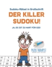 Image for Der Killer-Sudoku! Ja, Es ist zu hart fur Sie! Sudoku-Ratsel in Grossschrift