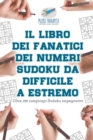 Image for Il libro dei fanatici dei numeri Sudoku da difficile a estremo Oltre 200 rompicapi Sudoku impegnativi