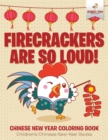 Image for Firecrackers Are So Loud! Chinese New Year Coloring Book Children&#39;s Chinese New Year Books