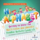 Image for Coloring Activity Book. Hi Alphabet! Getting to Know the ABC&#39;s Color and Identify Toddler Activity Book 1-3. PreK Alphabet A-Z and Dot to Dot for Writing Training