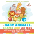 Image for Preschool Activity Books of Baby Animals, Shapes and Letters with Focus on the Skill Areas of Coloring, Math and Phonics. Developing Early School Success from PreK to Kindergarten