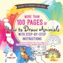 Image for How to Draw for Kids. More than 100 Pages of How to Draw Animals with Step-by-Step Instructions. Creative Exercises for Little Hands with Big Imaginations (Drawing Books Age 8-12)