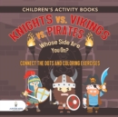Image for Children&#39;s Activity Books. Knights vs. Vikings vs. Pirates : Whose Side Are You On? Connect the Dots and Coloring Exercises. Creative Boosters for Kids of All Ages