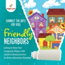 Image for Connect the Dots for Kids. Friendly Neighbors : Getting to Know Your Community Helpers with Labeled Coloring Exercises for Better Information Retention