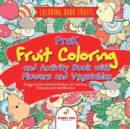 Image for Coloring Book Fruits. PreK Fruit Coloring and Activity Book with Flowers and Vegetables. Tummy-licious Natural Produce for Coloring, Drawing and Identification