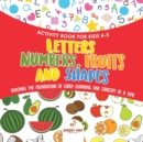 Image for Activity Book for Kids 4-5. Letters, Numbers, Fruits and Shapes. Building the Foundation of Early Learning One Concept at a Time. Includes Coloring and Connect the Dots Exercises