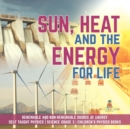 Image for Sun, Heat and the Energy for Life Renewable and Non-Renewable Source of Energy Self Taught Physics Science Grade 3 Children&#39;s Physics Books