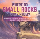 Image for Where Do Small Rocks Come From? Erosion and Weathering Geology for Kids 3rd Grade Children&#39;s Earth Sciences Books