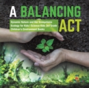 Image for A Balancing Act Dynamic Nature and Her Ecosystems Ecology for Kids Science Kids 3rd Grade Children&#39;s Environment Books