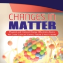 Image for Changes in Matter Physical and Chemical Change Chemistry Books 4th Grade Science Science, Nature &amp; How It Works